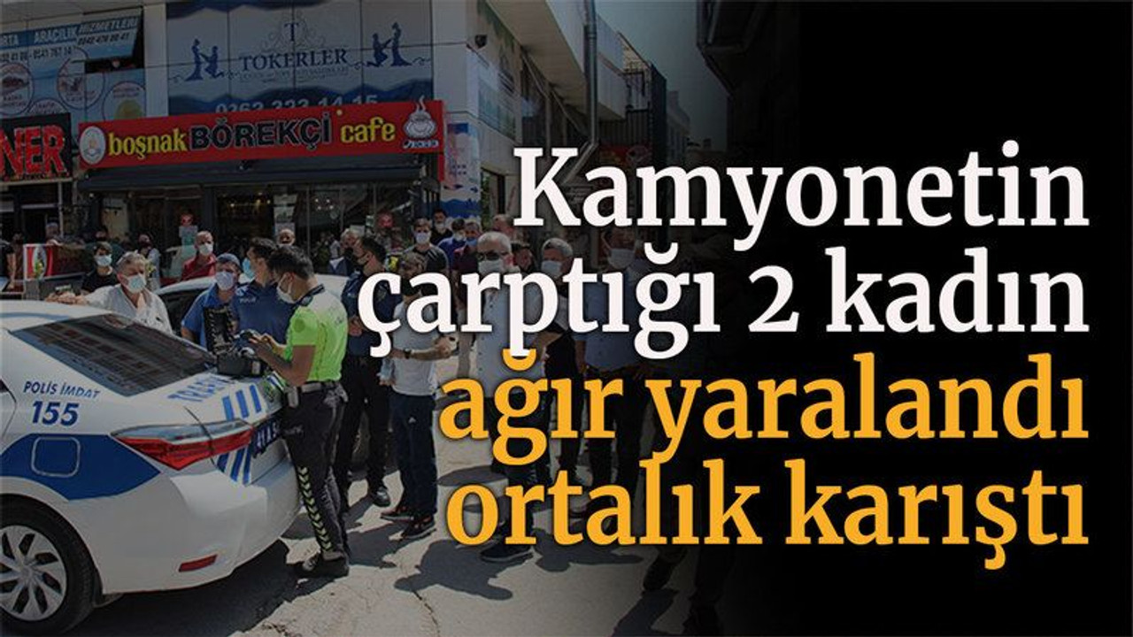 Kamyonetin çarptığı 2 kadın ağır yaralandı ortalık karıştı